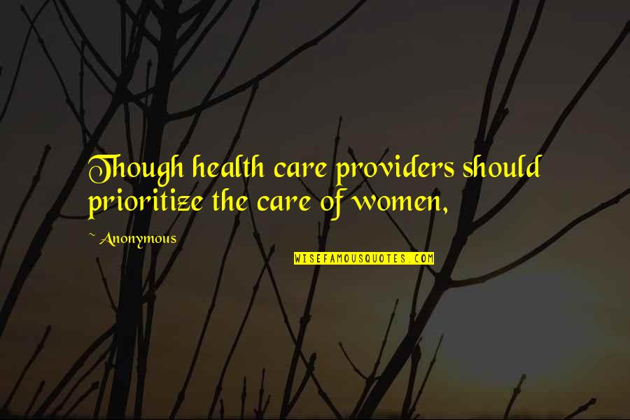 You Don't Need To Lie To Me Quotes By Anonymous: Though health care providers should prioritize the care