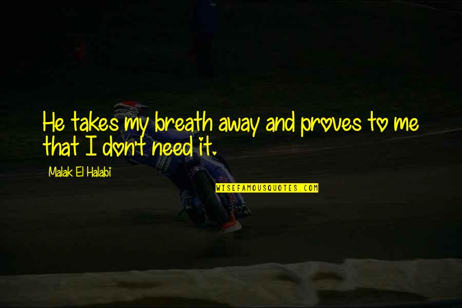 You Don't Need To Love Me Quotes By Malak El Halabi: He takes my breath away and proves to