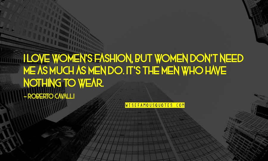 You Don't Need To Love Me Quotes By Roberto Cavalli: I love women's fashion, but women don't need