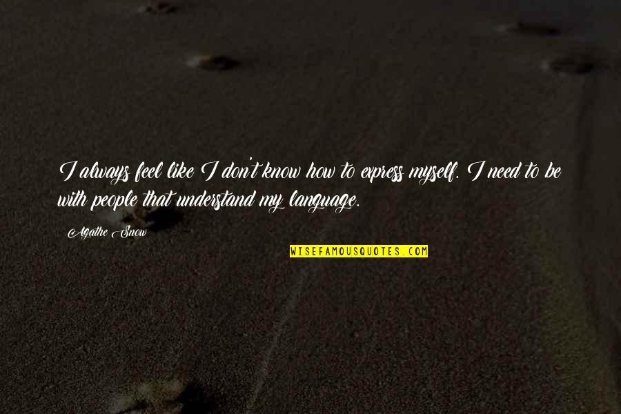 You Don't Need To Understand Quotes By Agathe Snow: I always feel like I don't know how