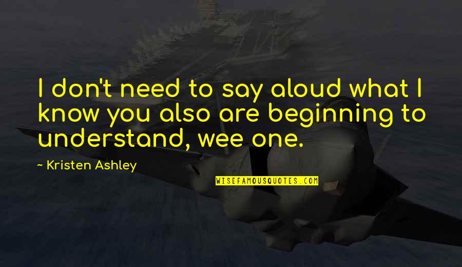 You Don't Need To Understand Quotes By Kristen Ashley: I don't need to say aloud what I
