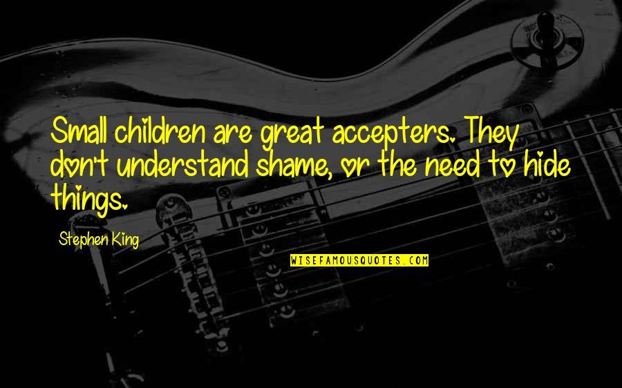 You Don't Need To Understand Quotes By Stephen King: Small children are great accepters. They don't understand