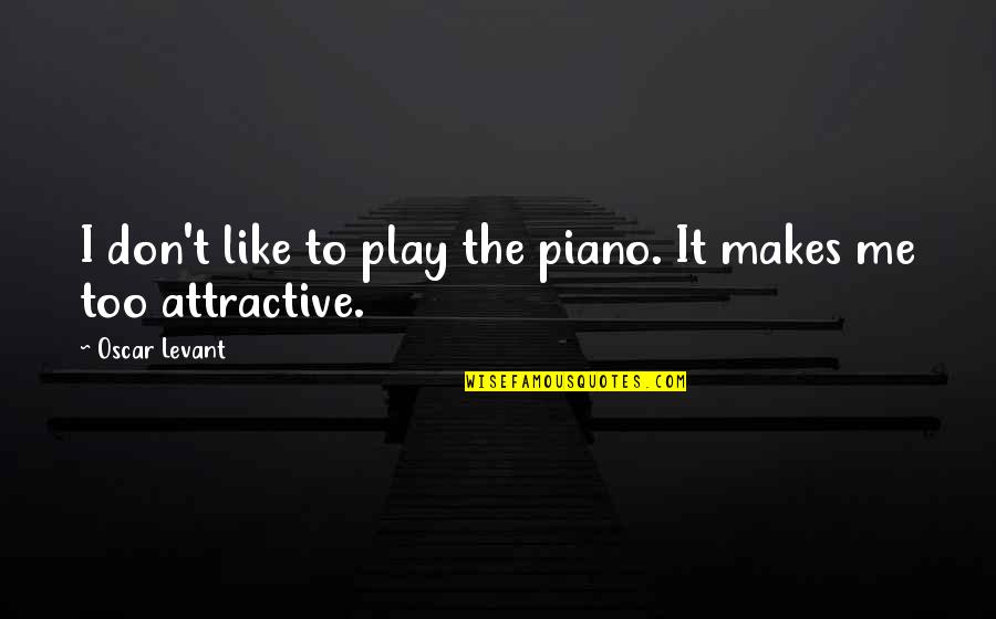 You Don't Play Me Quotes By Oscar Levant: I don't like to play the piano. It