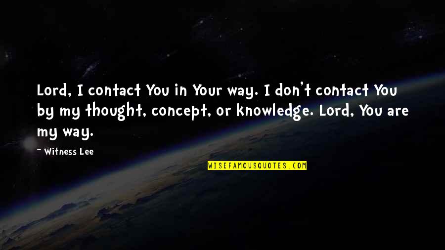 You Don't Quotes By Witness Lee: Lord, I contact You in Your way. I