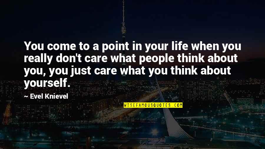 You Don't Really Care Quotes By Evel Knievel: You come to a point in your life You Don't Really Care Quotes By Evel Knievel: You come to a point in your life