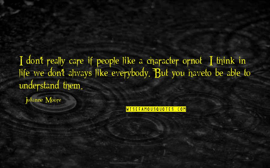 You Don't Really Care Quotes By Julianne Moore: I don't really care if people like a You Don't Really Care Quotes By Julianne Moore: I don't really care if people like a