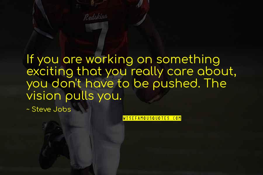 You Don't Really Care Quotes By Steve Jobs: If you are working on something exciting that You Don't Really Care Quotes By Steve Jobs: If you are working on something exciting that
