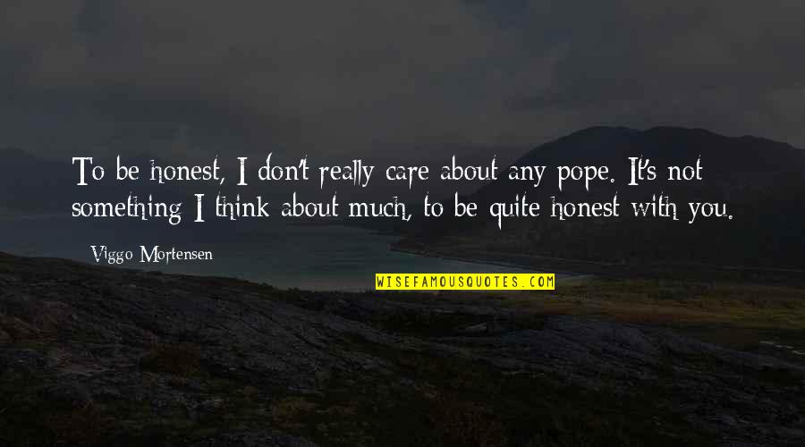 You Don't Really Care Quotes By Viggo Mortensen: To be honest, I don't really care about You Don't Really Care Quotes By Viggo Mortensen: To be honest, I don't really care about