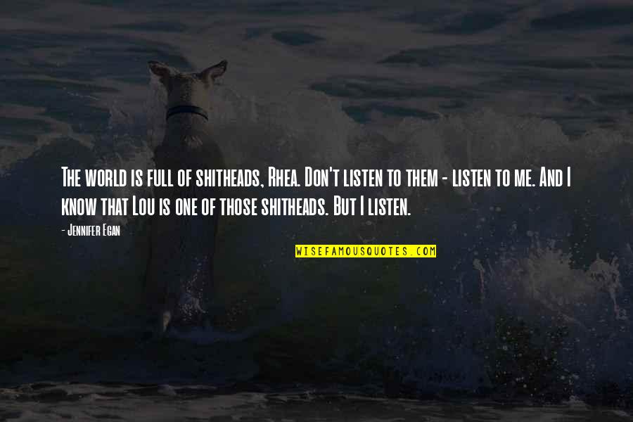 You Don't Really Know Me Quotes By Jennifer Egan: The world is full of shitheads, Rhea. Don't