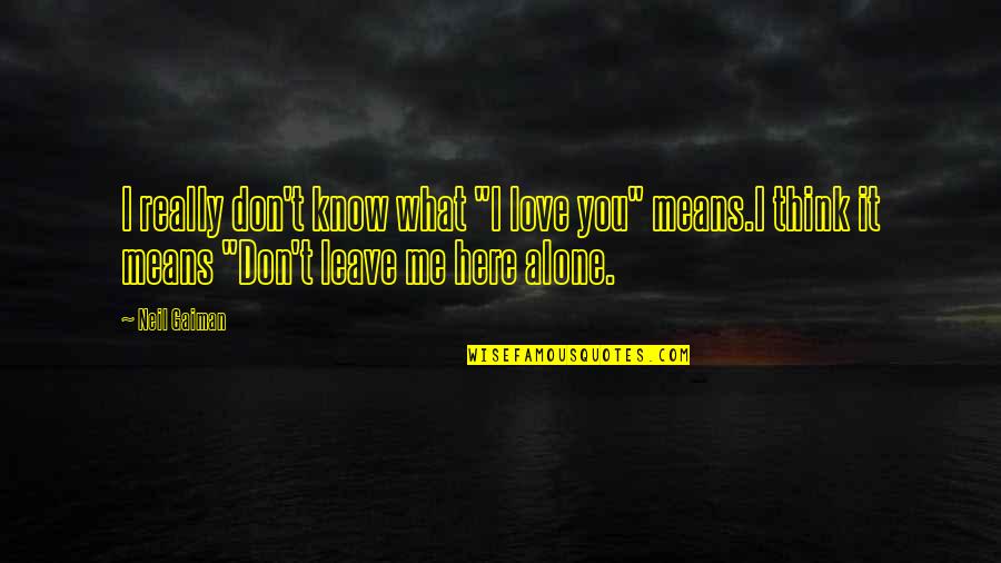 You Don't Really Know Me Quotes By Neil Gaiman: I really don't know what "I love you"