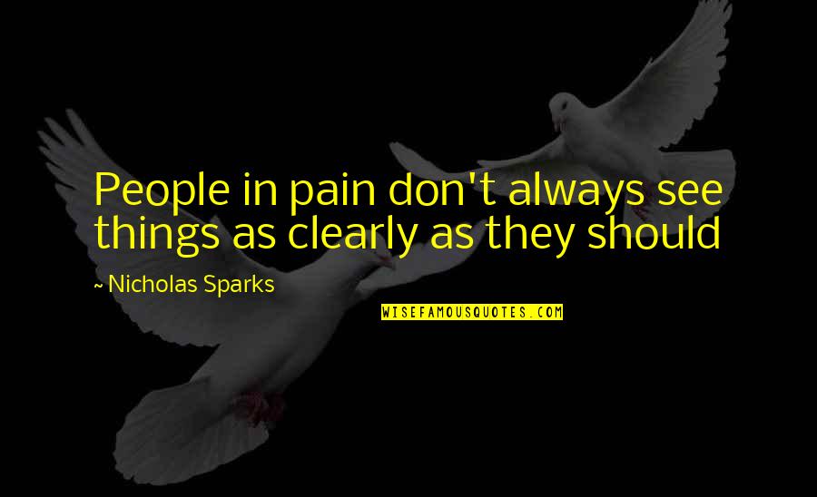 You Don't See My Pain Quotes By Nicholas Sparks: People in pain don't always see things as