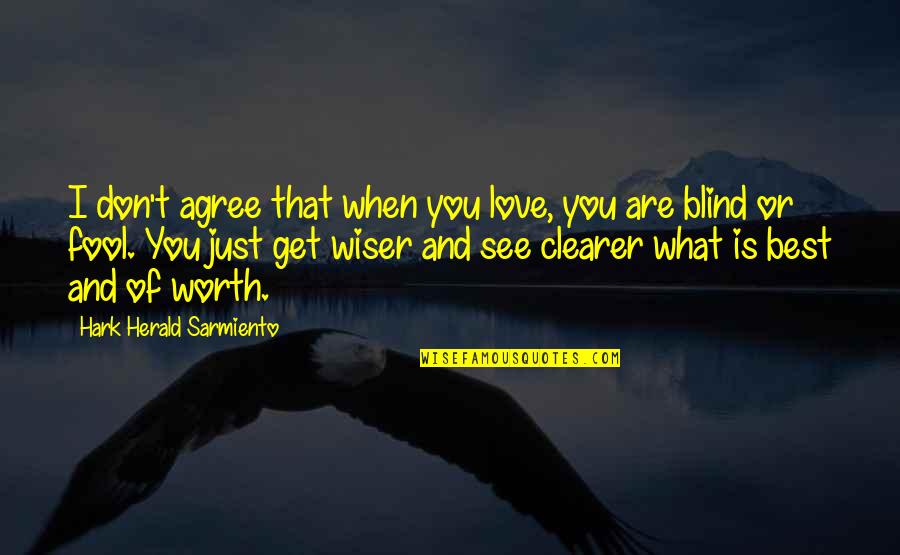 You Don't See My Worth Quotes By Hark Herald Sarmiento: I don't agree that when you love, you