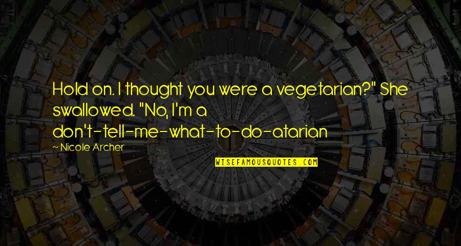 You Don't Tell Me What To Do Quotes By Nicole Archer: Hold on. I thought you were a vegetarian?"