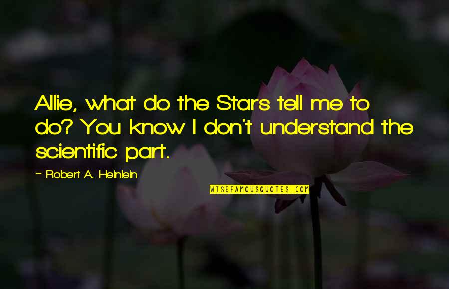 You Don't Tell Me What To Do Quotes By Robert A. Heinlein: Allie, what do the Stars tell me to