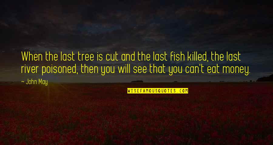 You Dont Text Me Anymore Quotes By John May: When the last tree is cut and the You Dont Text Me Anymore Quotes By John May: When the last tree is cut and the