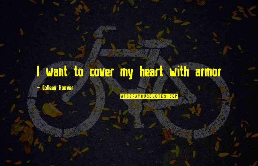 You Dont Text Me I Dont Text You Quotes By Colleen Hoover: I want to cover my heart with armor You Dont Text Me I Dont Text You Quotes By Colleen Hoover: I want to cover my heart with armor