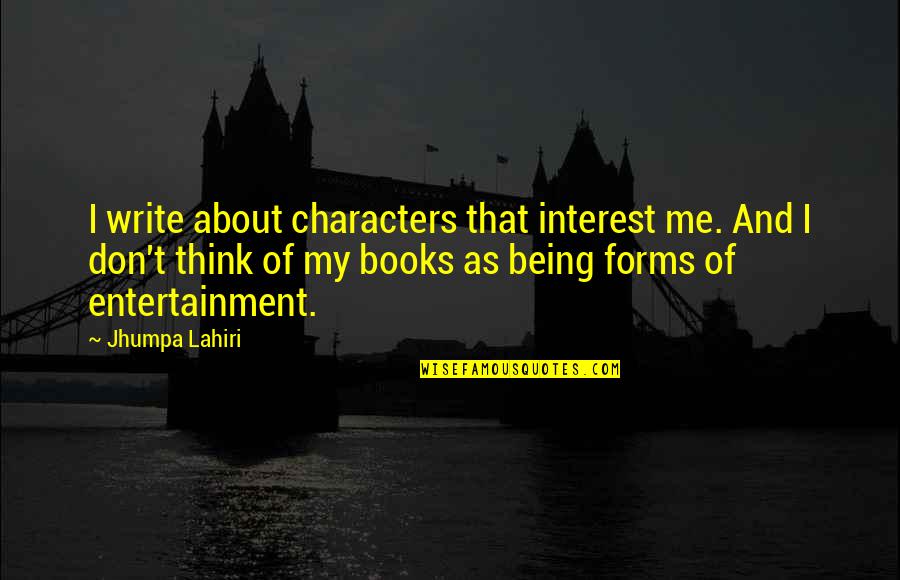 You Don't Think About Me Quotes By Jhumpa Lahiri: I write about characters that interest me. And