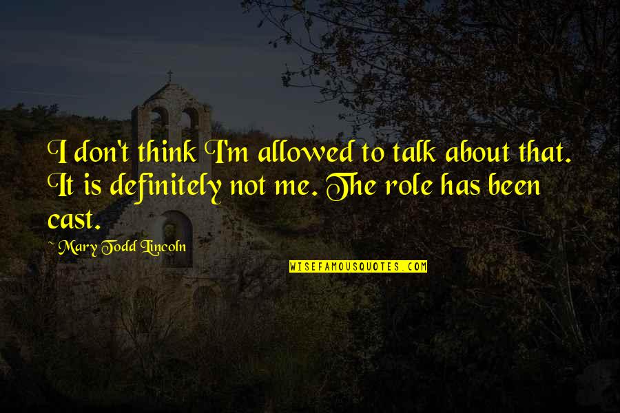 You Don't Think About Me Quotes By Mary Todd Lincoln: I don't think I'm allowed to talk about