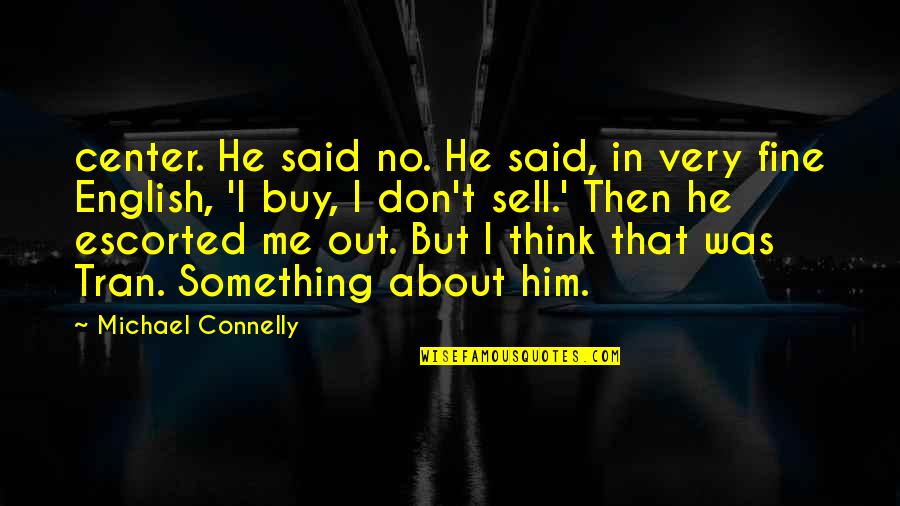 You Don't Think About Me Quotes By Michael Connelly: center. He said no. He said, in very