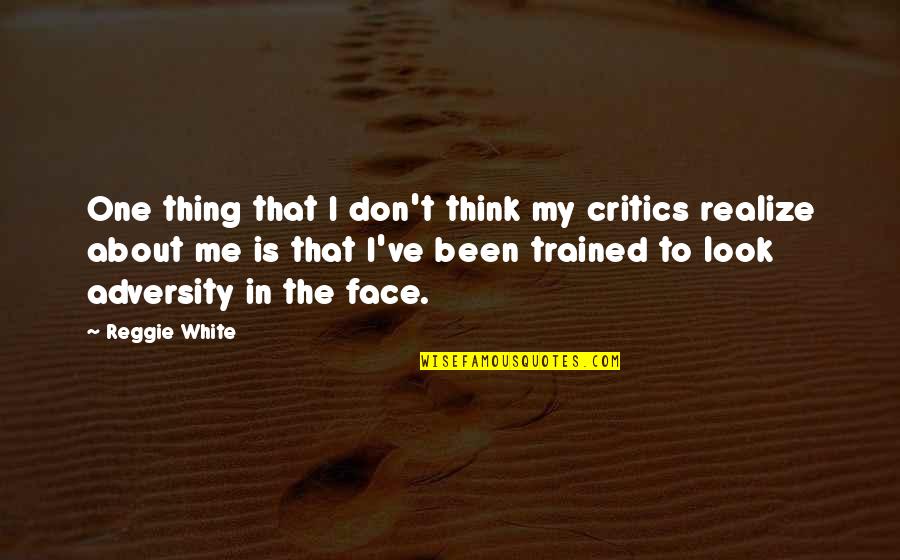 You Don't Think About Me Quotes By Reggie White: One thing that I don't think my critics