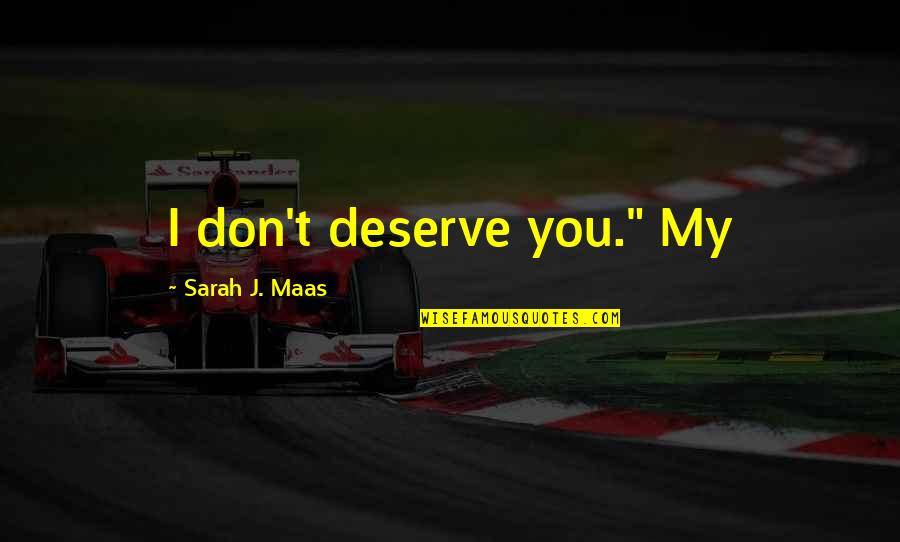 You Don't Treat Me Right Quotes By Sarah J. Maas: I don't deserve you." My