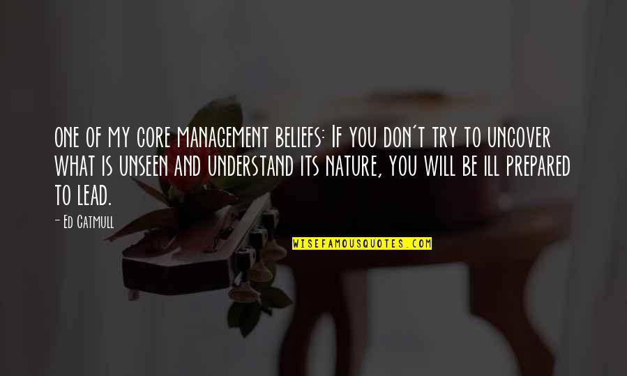 You Don't Try Quotes By Ed Catmull: one of my core management beliefs: If you