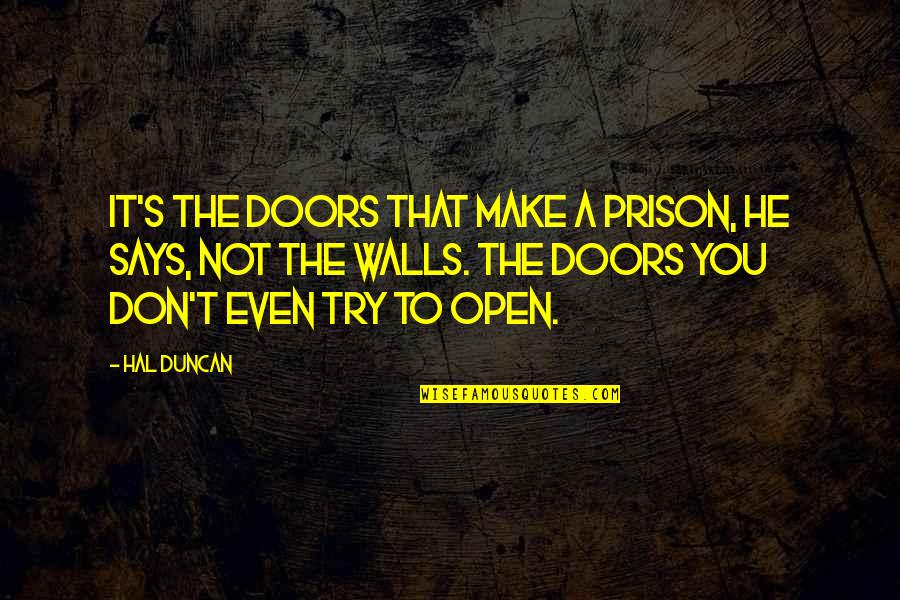 You Don't Try Quotes By Hal Duncan: It's the doors that make a prison, he