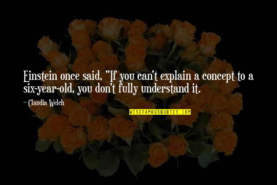 You Don't Understand And I Can't Explain Quotes By Claudia Welch: Einstein once said, "If you can't explain a