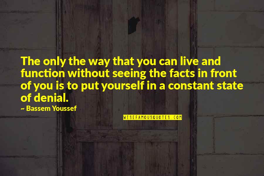 You Don't Understand Anxiety Quotes By Bassem Youssef: The only the way that you can live