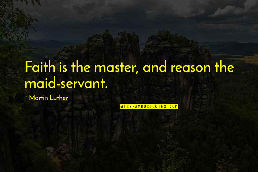 You Don't Understand Anxiety Quotes By Martin Luther: Faith is the master, and reason the maid-servant.
