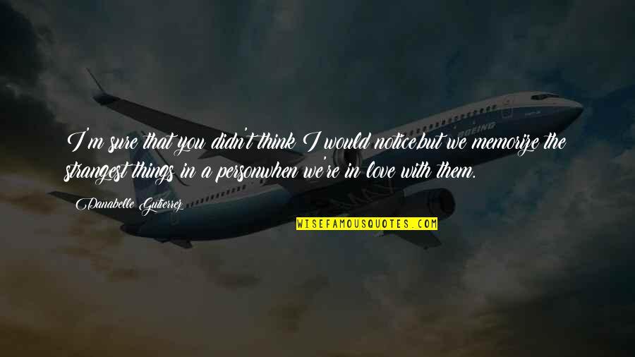 You Don't Understand How Much I Love You Quotes By Danabelle Gutierrez: I'm sure that you didn't think I would