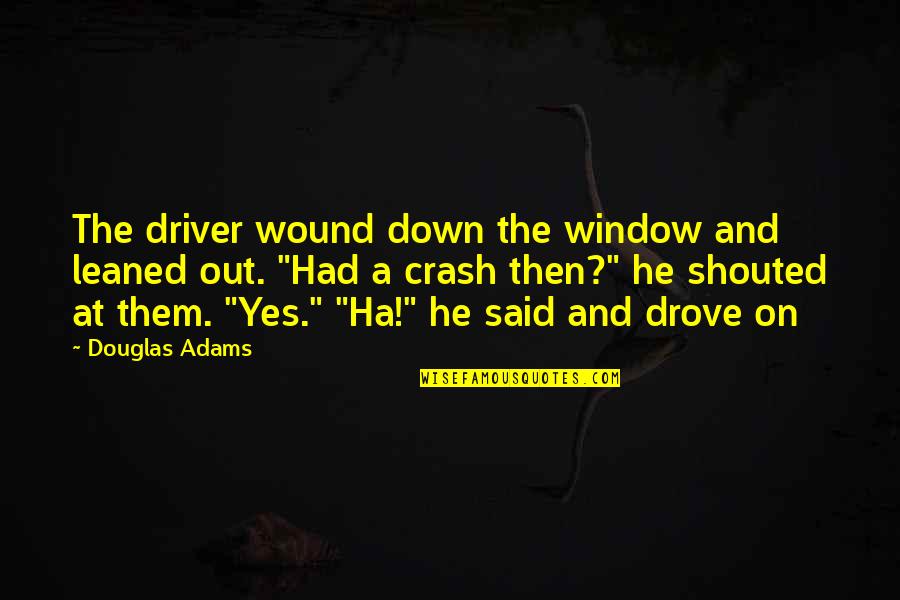 You Don't Understand How Much I Love You Quotes By Douglas Adams: The driver wound down the window and leaned