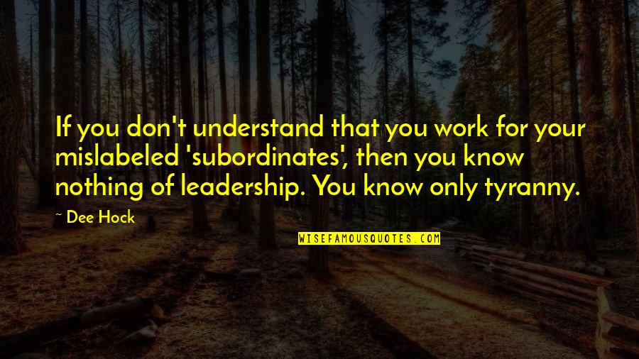 You Don't Understand Quotes By Dee Hock: If you don't understand that you work for