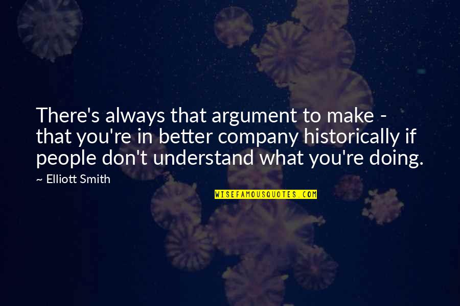 You Don't Understand Quotes By Elliott Smith: There's always that argument to make - that