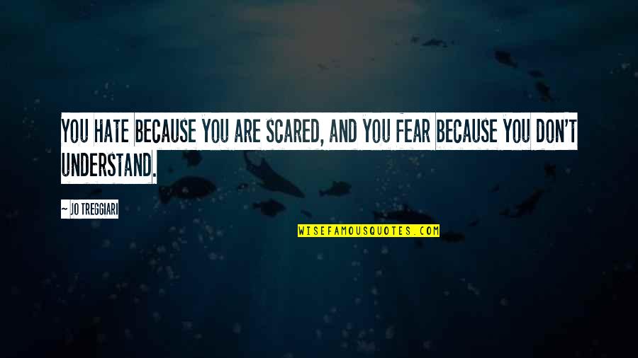 You Don't Understand Quotes By Jo Treggiari: You hate because you are scared, and you
