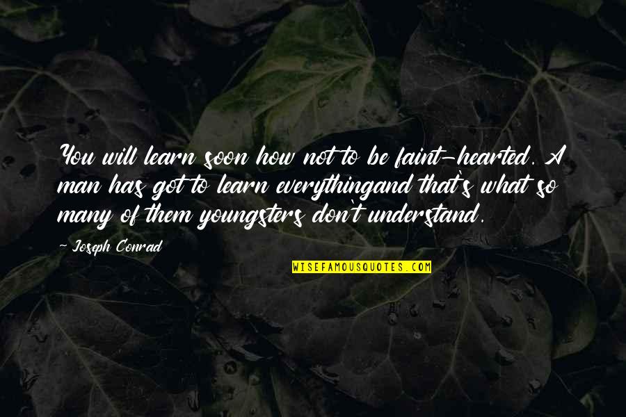 You Don't Understand Quotes By Joseph Conrad: You will learn soon how not to be