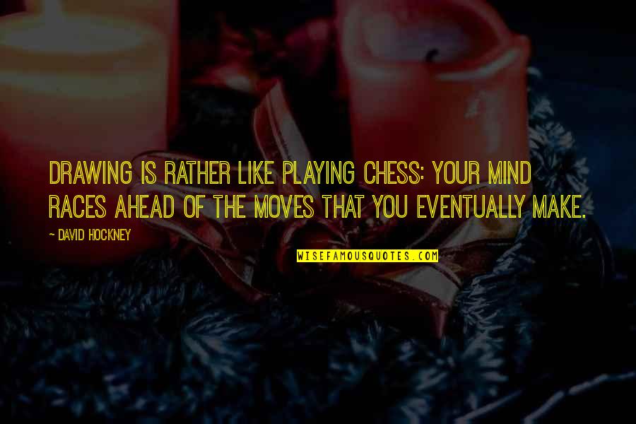 You Drawing Quotes By David Hockney: Drawing is rather like playing chess: your mind You Drawing Quotes By David Hockney: Drawing is rather like playing chess: your mind