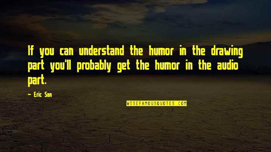 You Drawing Quotes By Eric San: If you can understand the humor in the You Drawing Quotes By Eric San: If you can understand the humor in the