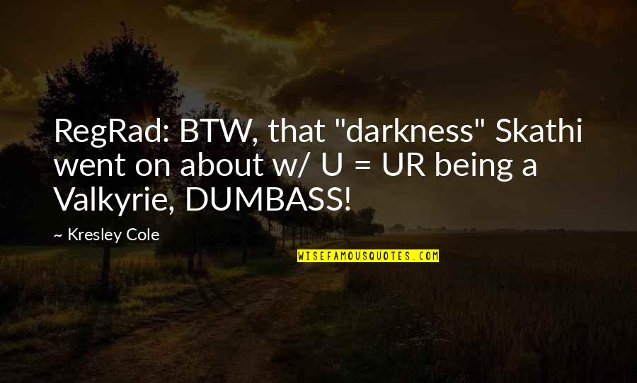 You Dumbass Quotes By Kresley Cole: RegRad: BTW, that "darkness" Skathi went on about