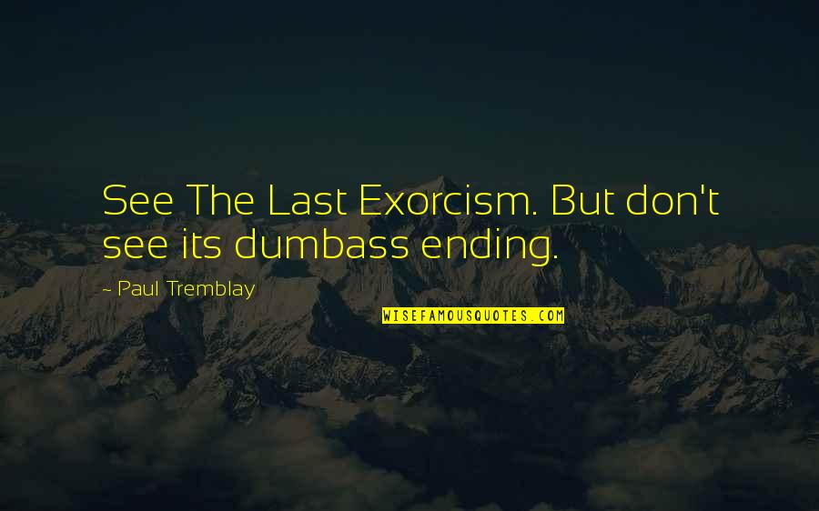 You Dumbass Quotes By Paul Tremblay: See The Last Exorcism. But don't see its