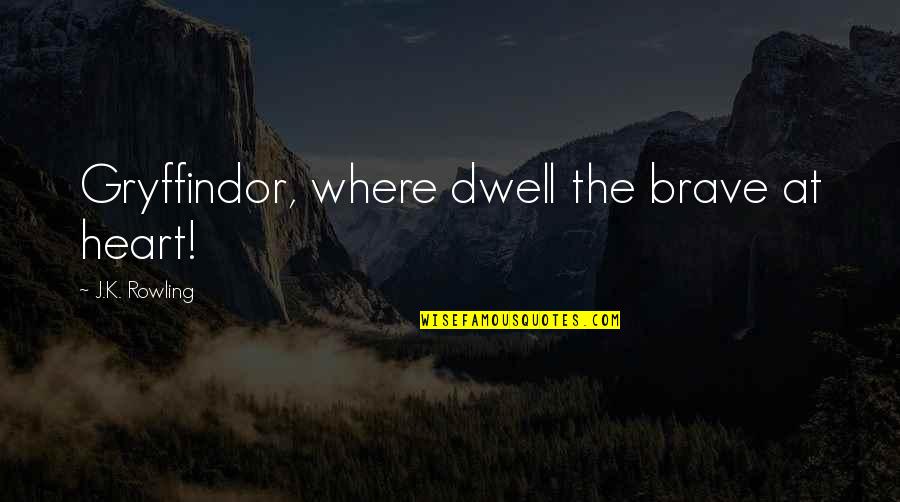 You Dwell In My Heart Quotes By J.K. Rowling: Gryffindor, where dwell the brave at heart!