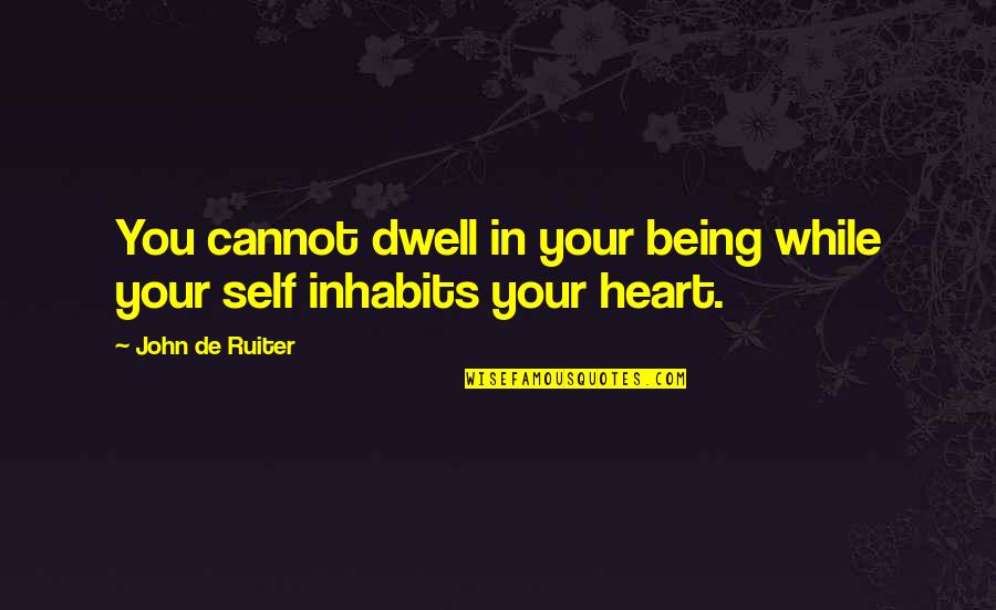 You Dwell In My Heart Quotes By John De Ruiter: You cannot dwell in your being while your You Dwell In My Heart Quotes By John De Ruiter: You cannot dwell in your being while your
