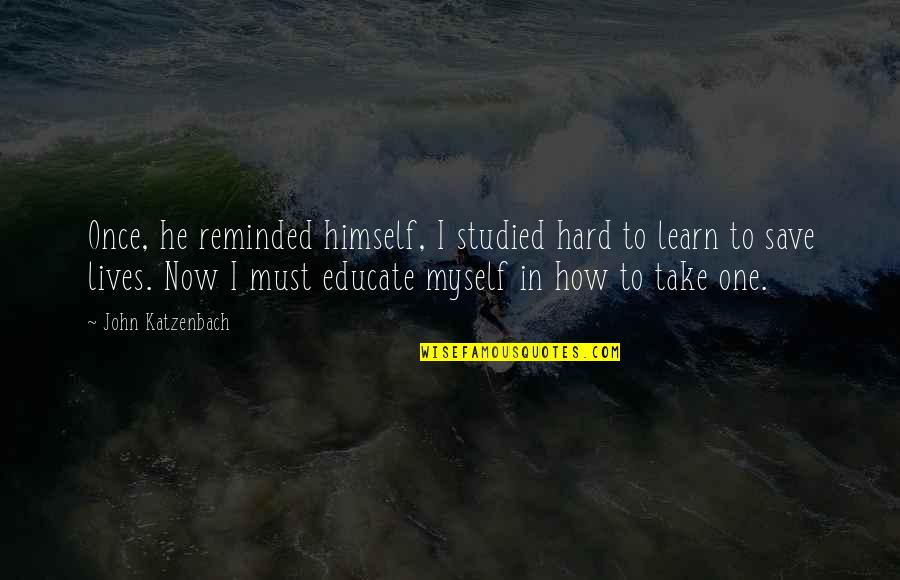 You Educate One You Educate Quotes By John Katzenbach: Once, he reminded himself, I studied hard to You Educate One You Educate Quotes By John Katzenbach: Once, he reminded himself, I studied hard to