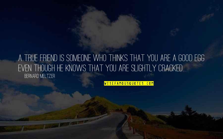 You Egg Quotes By Bernard Meltzer: A true friend is someone who thinks that You Egg Quotes By Bernard Meltzer: A true friend is someone who thinks that