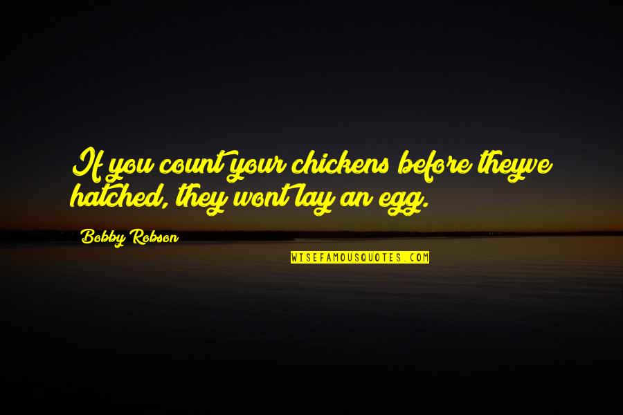 You Egg Quotes By Bobby Robson: If you count your chickens before theyve hatched,