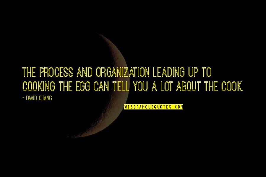 You Egg Quotes By David Chang: The process and organization leading up to cooking You Egg Quotes By David Chang: The process and organization leading up to cooking
