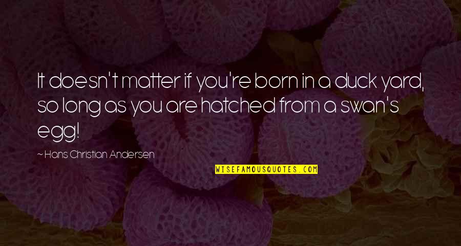 You Egg Quotes By Hans Christian Andersen: It doesn't matter if you're born in a You Egg Quotes By Hans Christian Andersen: It doesn't matter if you're born in a