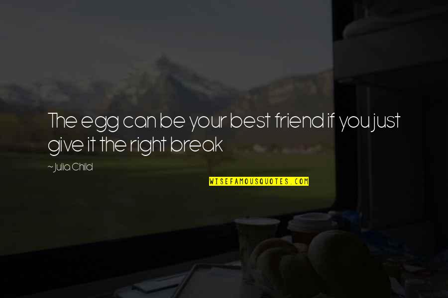 You Egg Quotes By Julia Child: The egg can be your best friend if