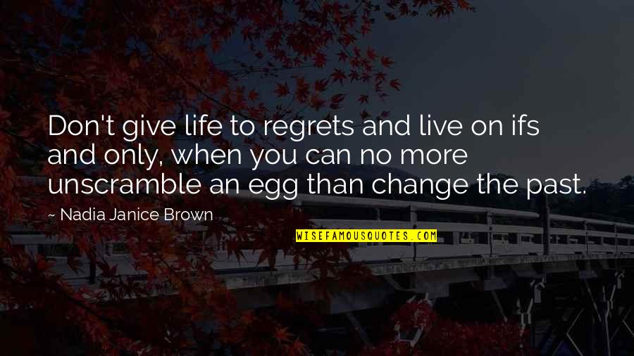 You Egg Quotes By Nadia Janice Brown: Don't give life to regrets and live on You Egg Quotes By Nadia Janice Brown: Don't give life to regrets and live on