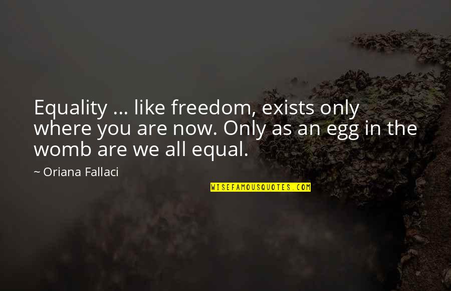 You Egg Quotes By Oriana Fallaci: Equality ... like freedom, exists only where you You Egg Quotes By Oriana Fallaci: Equality ... like freedom, exists only where you